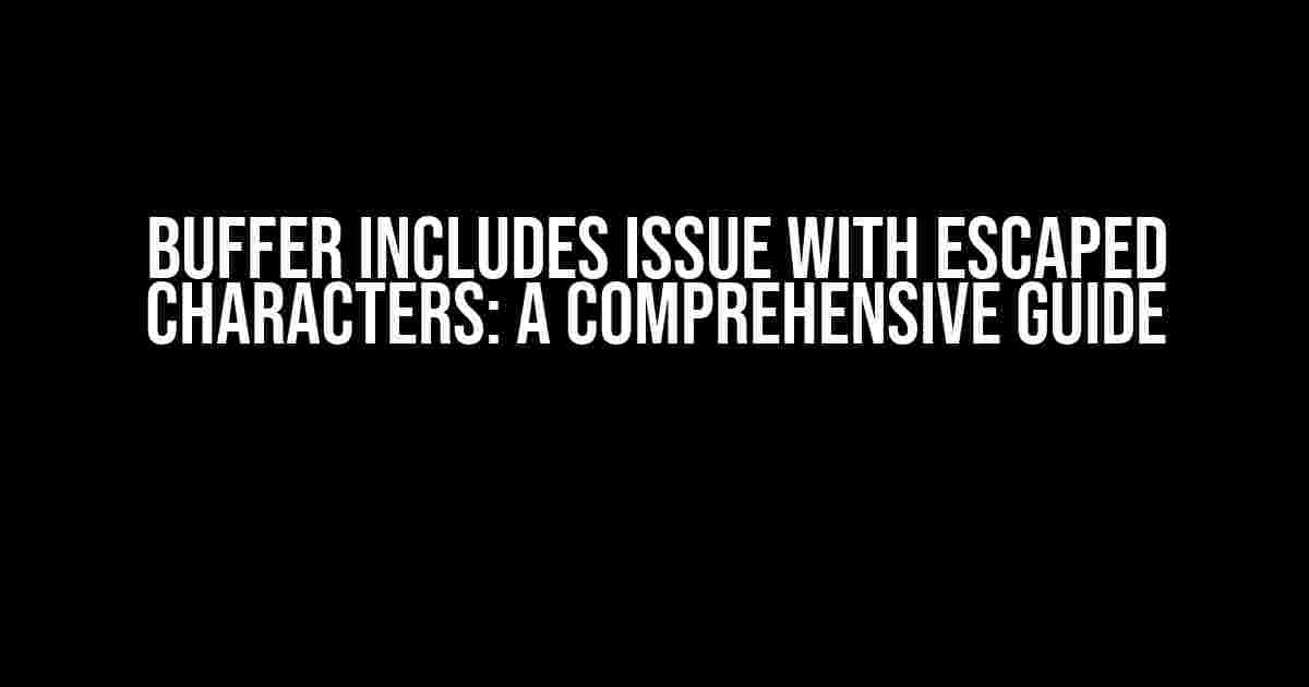 Buffer Includes Issue with Escaped Characters: A Comprehensive Guide