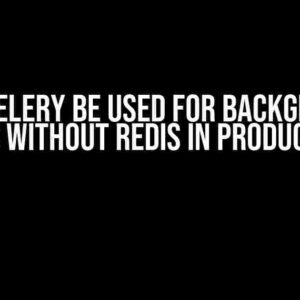 Can Celery Be Used for Background Tasks Without Redis in Production?