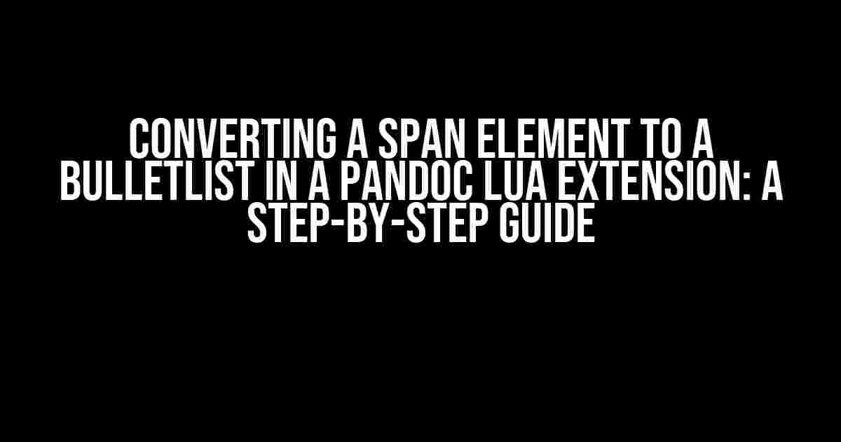 Converting a Span element to a BulletList in a Pandoc Lua Extension: A Step-by-Step Guide