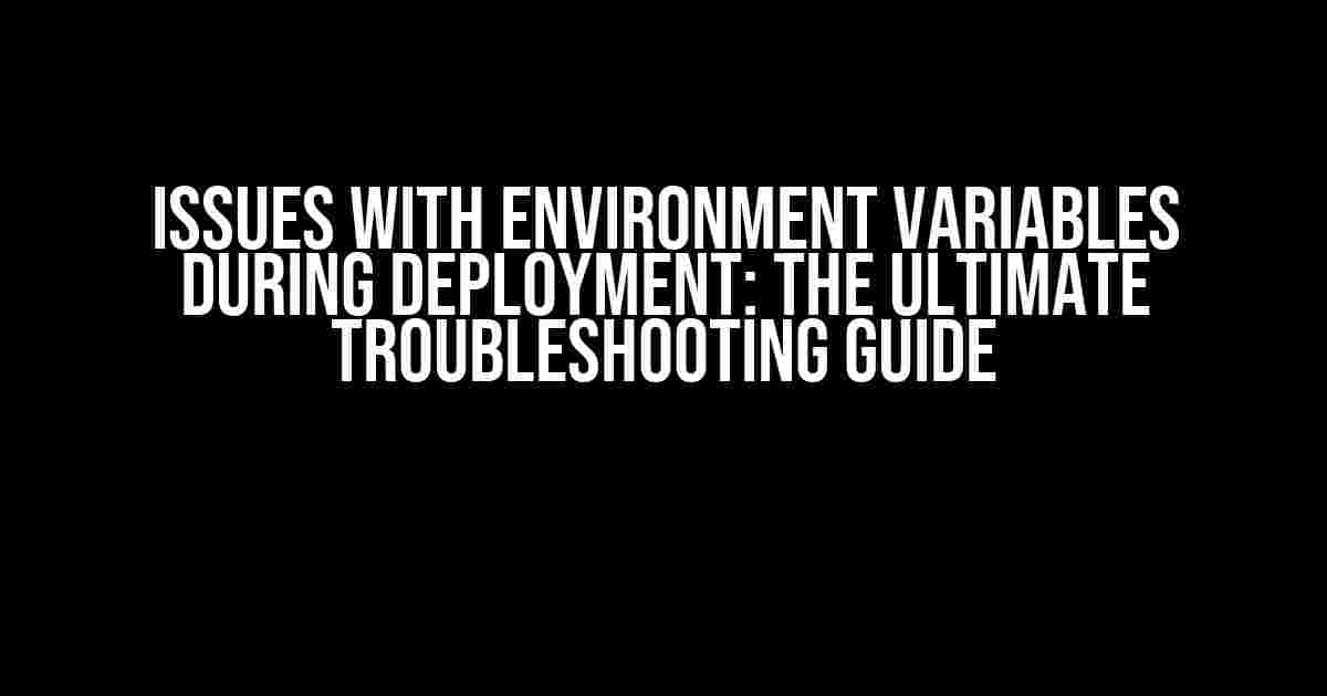 Issues with Environment Variables During Deployment: The Ultimate Troubleshooting Guide