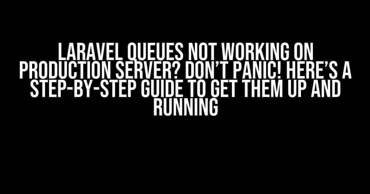 Laravel Queues Not Working on Production Server? Don’t Panic! Here’s a Step-by-Step Guide to Get Them Up and Running