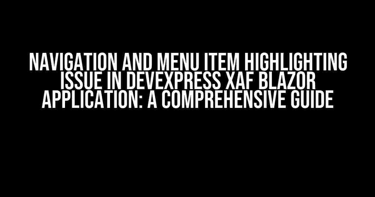 Navigation and Menu Item Highlighting Issue in DevExpress XAF Blazor Application: A Comprehensive Guide