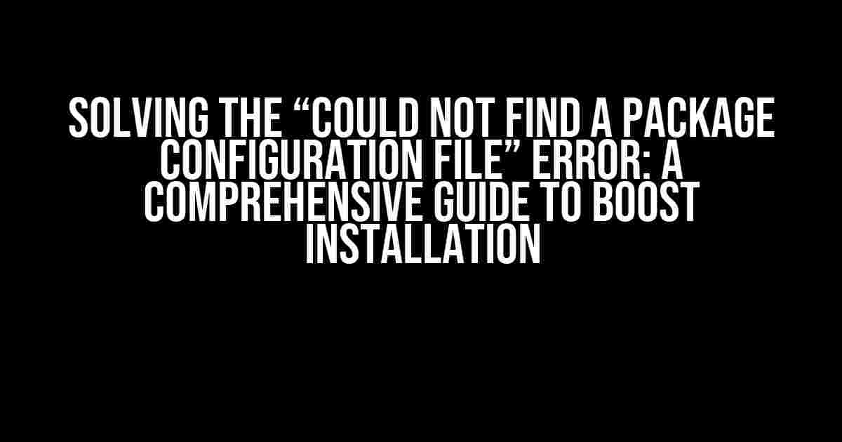 Solving the “Could not find a package configuration file” Error: A Comprehensive Guide to Boost Installation