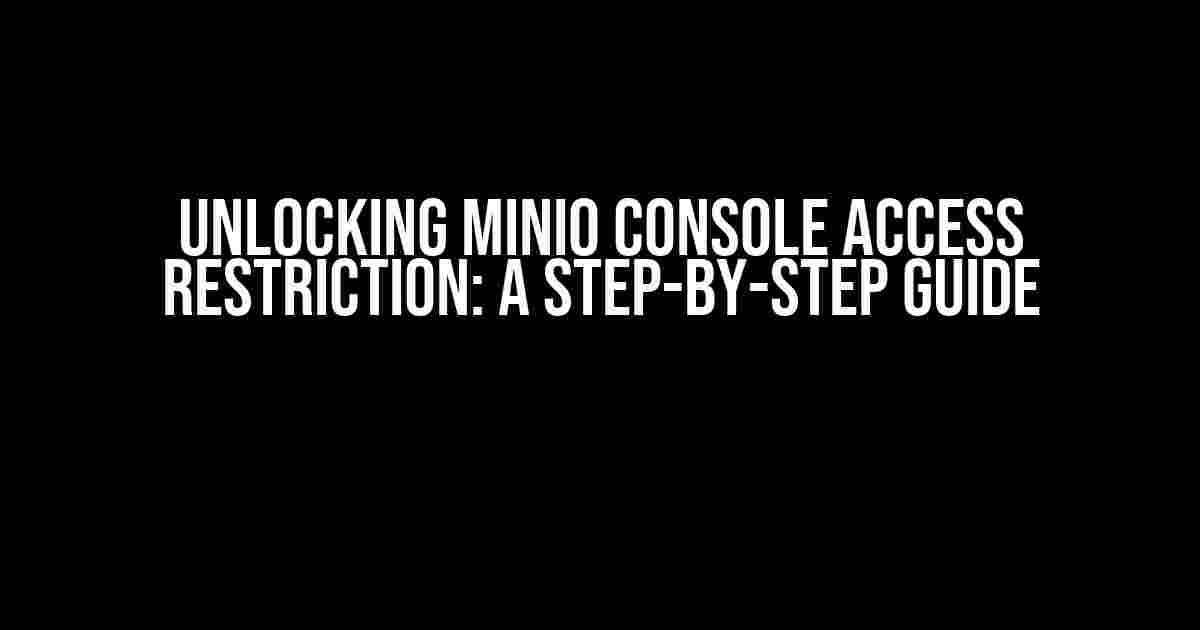 Unlocking MinIO Console Access Restriction: A Step-by-Step Guide