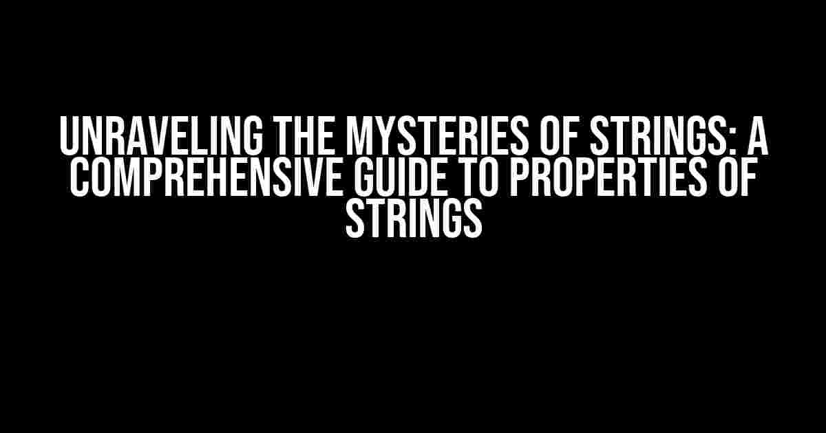 Unraveling the Mysteries of Strings: A Comprehensive Guide to Properties of Strings